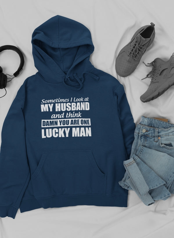 Sometimes I Look at My Husband and Think Damn You Are One Lucky Man Hoodie