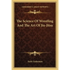 The Science Of Wrestling And The Art Of Jiu-Jitsu - Paperback