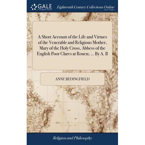 A Short Account of the Life and Virtues of the Venerable and Religious Mother, Mary of the Holy Cross, Abbess of the English Poor Clares at Rouen; ... - Hardcover