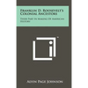 Franklin D. Roosevelt's Colonial Ancestors: Their Part In Making Of American History - Hardcover