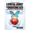 A Spiritual Journey to Unwavering Faith: A Multi-Denominational, Multi-Dimensional Spiritual Journey - Hardcover