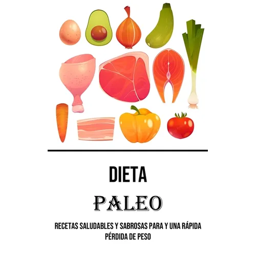 Dieta Paleo: Recetas Saludables Y Sabrosas Para Y Una Rápida Pérdida De Peso - Paperback