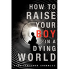 How to Raise Your Boy in a Dying World - Paperback