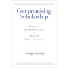 Compromising Scholarship: Religious and Political Bias in American Higher Education - Paperback