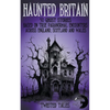 Haunted Britain - 50 Ghost Stories Based on True Paranormal Encounters Across England, Scotland and Wales - Paperback