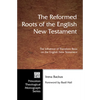 The Reformed Roots of the English New Testament - Hardcover