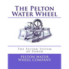The Pelton Water Wheel: The Pelton System of Power - Paperback