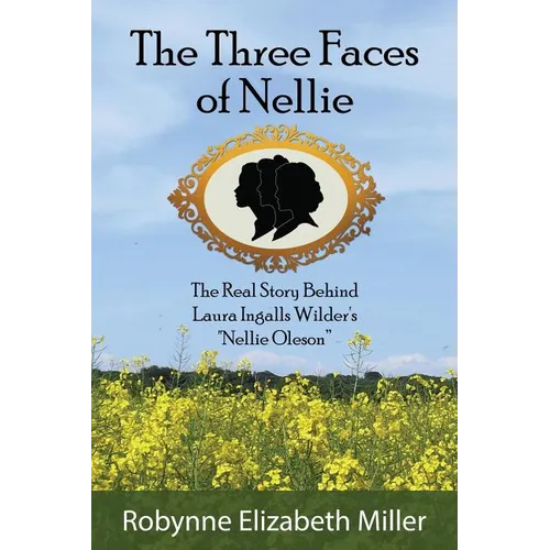 The Three Faces of Nellie: The Real Story Behind Laura Ingalls Wilder's Nellie Oleson - Paperback
