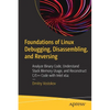 Foundations of Linux Debugging, Disassembling, and Reversing: Analyze Binary Code, Understand Stack Memory Usage, and Reconstruct C/C++ Code with Inte - Paperback