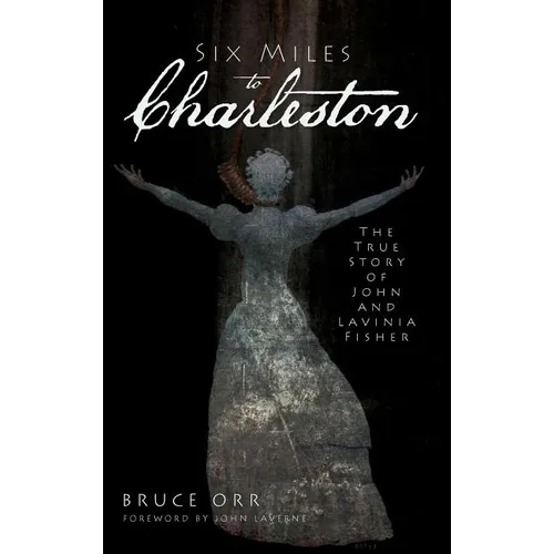 Six Miles to Charleston: The True Story of John and Lavinia Fisher - Hardcover