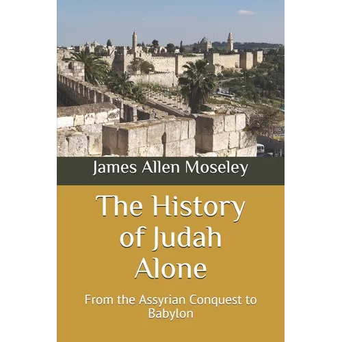 The History of Judah Alone: From the Assyrian Conquest to Babylon - Paperback