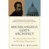 Michelangelo, God's Architect: The Story of His Final Years and Greatest Masterpiece - Paperback