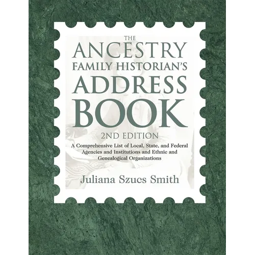 The Ancestry Family Historian's Address Book: A Comprehensive List of Local, State, and Federal Agencies and Institutions and Ethnic and Genealogical - Hardcover