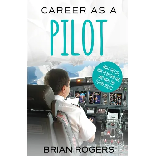 Career As A Pilot: What They Do, How to Become One, and What the Future Holds! - Paperback