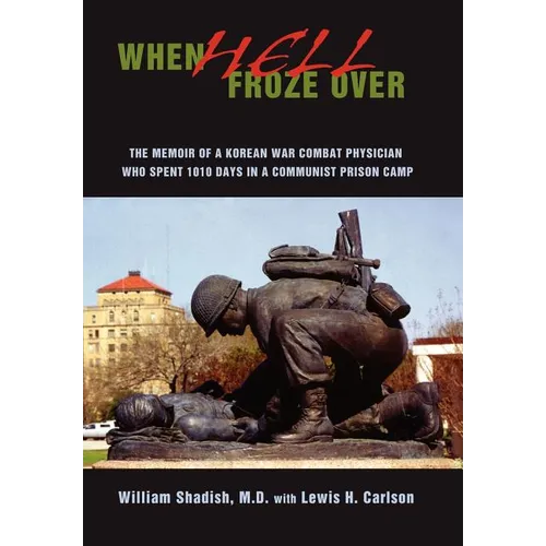 When Hell Froze Over: The Memoir of a Korean War Combat Physician Who Spent 1010 Days in a Communist Prison Camp - Hardcover