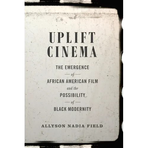 Uplift Cinema: The Emergence of African American Film and the Possibility of Black Modernity - Paperback