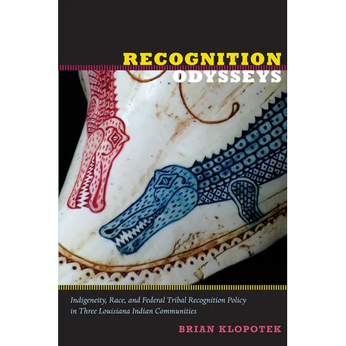 Recognition Odysseys: Indigeneity, Race, and Federal Tribal Recognition Policy in Three Louisiana Indian Communities - Paperback
