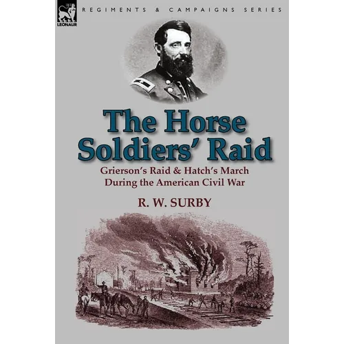 The Horse Soldiers' Raid: Grierson's Raid & Hatch's March During the American Civil War - Hardcover