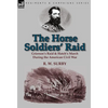 The Horse Soldiers' Raid: Grierson's Raid & Hatch's March During the American Civil War - Hardcover