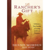 The Rancher's Gift: A Modern Day Parable of Living Life on Purpose - Paperback