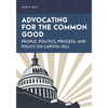 Advocating for the Common Good: People, Politics, Process, and Policy on Capitol Hill - Paperback