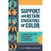 Support and Retain Educators of Color: 6 Principles for Culturally Affirming Leadership - Paperback