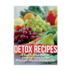 Detox Recipes: A How-To Detox Book on Using the Detox Diet for Maximum Detoxification Benefits - Paperback