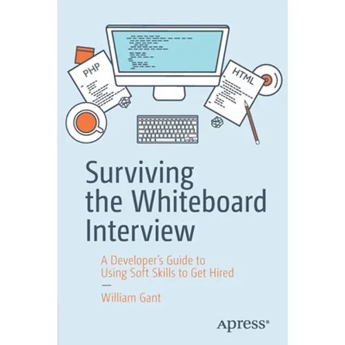 Surviving the Whiteboard Interview: A Developer's Guide to Using Soft Skills to Get Hired - Paperback