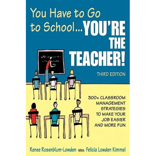 You Have to Go to School...You′re the Teacher!: 300+ Classroom Management Strategies to Make Your Job Easier and More Fun - Paperback