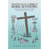 Politically Correct Moral Autonomy: Christianity Besieged! Stirring the Melting Pot to a Boil - Paperback