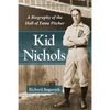 Kid Nichols: A Biography of the Hall of Fame Pitcher - Paperback