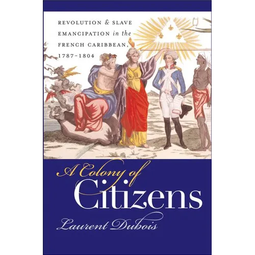 A Colony of Citizens: Revolution and Slave Emancipation in the French Caribbean, 1787-1804 - Paperback