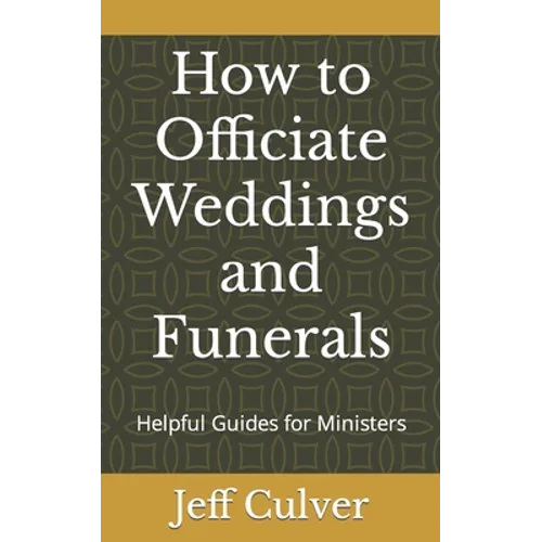 How to Officiate Weddings and Funerals: Helpful Guides for Ministers - Paperback