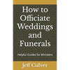 How to Officiate Weddings and Funerals: Helpful Guides for Ministers - Paperback