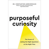 Purposeful Curiosity: The Power of Asking the Right Questions at the Right Time - Hardcover