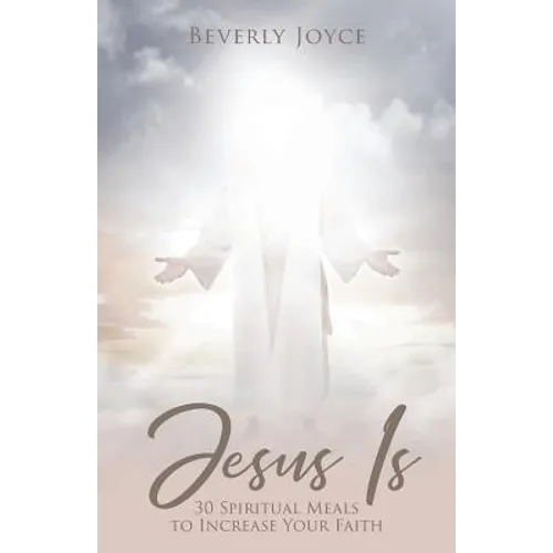 Jesus Is: 30 Spiritual Meals to Increase Your Faith - Paperback