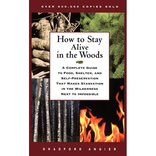 How to Stay Alive in the Woods: A Complete Guide to Food, Shelter, and Self-Preservation That Makes Starvation in the Wilderness Next to Impossible - Paperback
