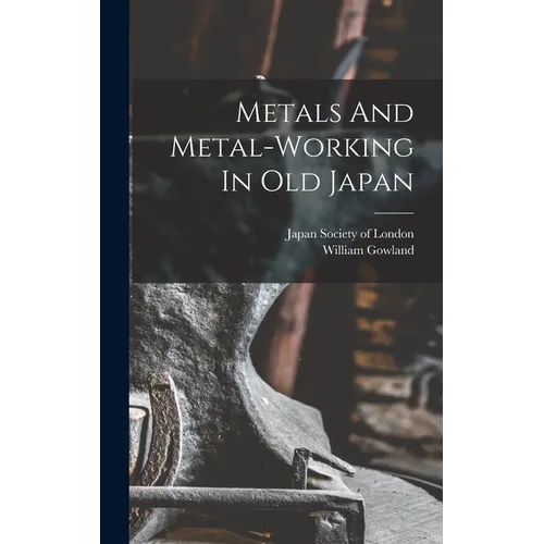 Metals And Metal-working In Old Japan - Hardcover