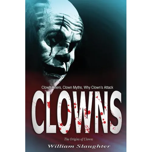Clowns: The Origins of Clowns, Clown Killers, Clown Myths, Why Clown's Attack - Paperback