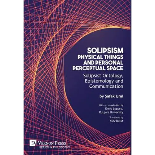 Solipsism, Physical Things and Personal Perceptual Space: Solipsist Ontology, Epistemology and Communication - Hardcover
