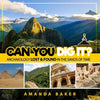Can YOU Dig It?: Archaeology Lost & Found in the Sands of Time - Paperback