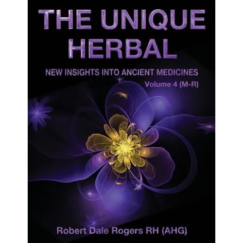 The Unique Herbal - Volume 4 (M-R): New Insights into Ancient Medicine - Paperback