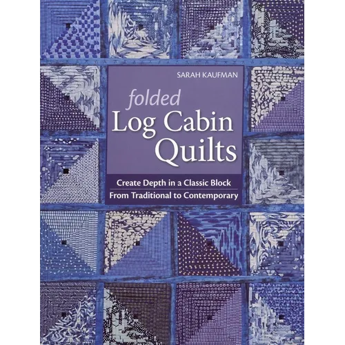Folded Log Cabin Quilts: Create Depth in a Classic Block - From Traditional to Contemporary - Paperback