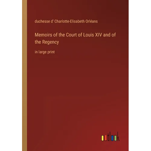 Memoirs of the Court of Louis XIV and of the Regency: in large print - Paperback