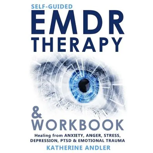 Self-Guided EMDR Therapy & Workbook: Healing from Anxiety, Anger, Stress, Depression, PTSD & Emotional Trauma - Paperback