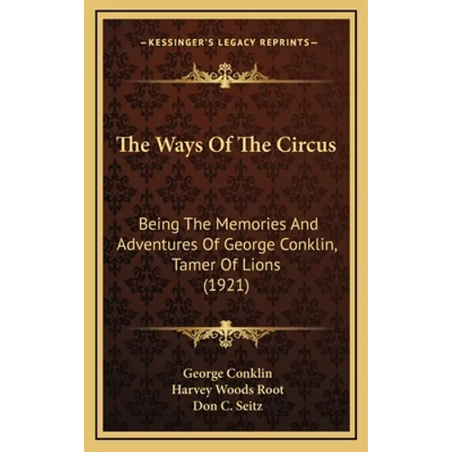 The Ways Of The Circus: Being The Memories And Adventures Of George Conklin, Tamer Of Lions (1921) - Hardcover