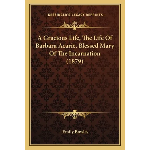 A Gracious Life, The Life Of Barbara Acarie, Blessed Mary Of The Incarnation (1879) - Paperback
