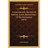 A Gracious Life, The Life Of Barbara Acarie, Blessed Mary Of The Incarnation (1879) - Paperback