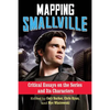 Mapping Smallville: Critical Essays on the Series and Its Characters - Paperback