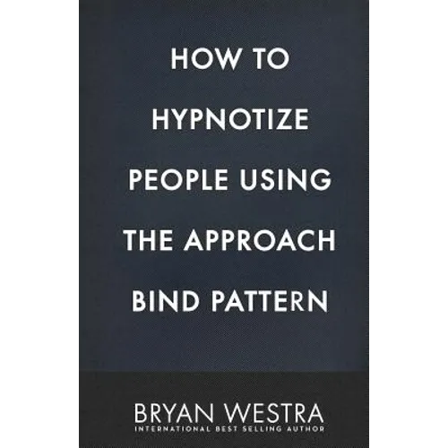 How To Hypnotize People Using The Approach Bind Pattern - Paperback